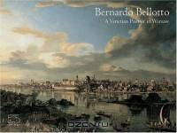 Bernardo Bellotto : A Venetian Painter in Warsaw