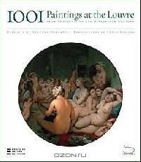 1001 Paintings of The Louvre: From Antiquity to the Nineteenth Century