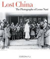 Lost China : The Photographs of Leone Nani