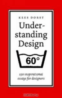 Understanding Design: 150 Reflections On Being A Designer