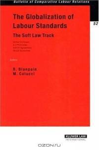 The Globalization Of Labour Standards: The Soft Law Track (Bulletin of Comparative Labour Relations)