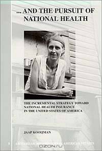 ... And the Pursuit of National Health.The Incremental Strategy Toward National Health Insurance in the United States of America.(Amsterdam Monographs in American Studies 8)