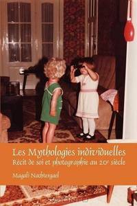 Les Mythologies individuelles: REcit de soi et photographie au 20e siecle (Faux Titre) (French Edition)
