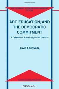 Art, Education, and the Democratic Commitment: A Defense of State Support for the Arts (Philosophical Studies in Contemporary Culture)