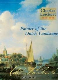 Charles Leickert 1816-1907 : Painter of the Dutch Landscape