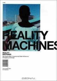 Reality Machines: Mirroring the Real in Contemporary Dutch Architecture : Photography and Design