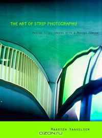 The Art of Strip Photography: Making Still Images with a Moving Camera (Lieven Gevaert)