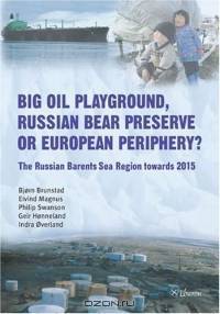 Big Oil Playground, Russian Bear Preserve or European Periphery? : The Russian Barents Sea Region towards 2015