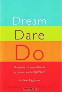 Dream Dare Do: Managing the Most Difficult Person on Earth: Yourself
