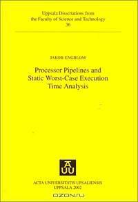 Processor Pipelines & Static Worst-Case Execution Time Analysis (Uppsala Dissertations from the Faculty of Science & Technology, 36)