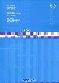Yearbook of Labour Statistics 2005 (Yearbook of Labour Statistics/Annuaire Des Statistiques Du Travail)