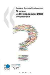 Etudes du Centre de Developpement Financer le developpement 2008: Appropriation ? (Etudes Du Centre De Developpement)