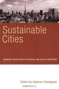 Sustainable Cities: Japanese Perspectives on Physical And Social Structures