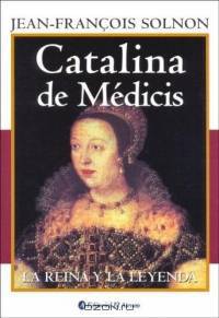 Catalina De Medicis / Catherine de Medicis: La Reina Y La Leyenda/ The Queen and the Legend