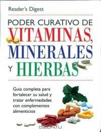 Poder Curativo de Vitaminas, Minerales, y Hierbas : Guia Completa para Fortalecer su Salud y Tratar Enfermedades con Complementos Alimenticios