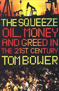 The Squeeze. Oil, Money and Greed in the 21st Century