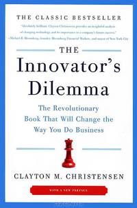 The Innovator's Dilemma: The Revolutionary Book That Will Change the Way You Do Business