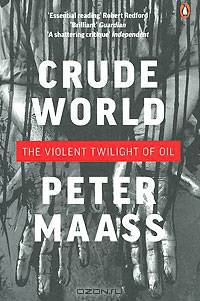 Crude World: The Violent Twilight of Oil
