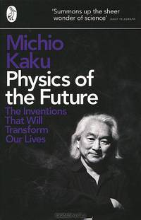 Physics of the Future: The Inventions That Will Transform Our Lives