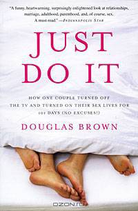 Just Do It: How One Couple Turned Off the TV and Turned On Their Sex Lives for 101 Days (No Excuses!)