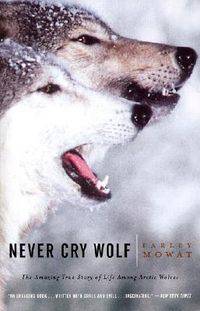 Never Cry Wolf : Amazing True Story of Life Among Arctic Wolves
