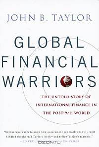 Global Financial Warriors: The Untold Story of International Finance in the Post-9/11 World