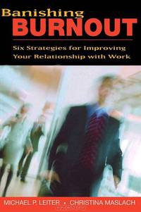 Banishing Burnout: Six Strategies for Improving Your Relationship with Work