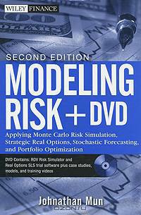 Modeling Risk: Applying Monte Carlo Risk Simulation, Strategic Real Options, Stochastic Forecasting, and Portfolio Optimization (+ DVD-ROM)