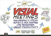 Visual Meetings: How Graphics, Sticky Notes and Idea Mapping Can Transform Group Productivity