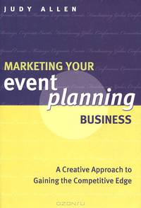 Marketing Your Event Planning Business: A Creative Approach to Gaining the Competitive Edge