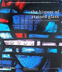 The History of Stained Glass: The Art of Light Medieval to Contemporary