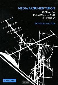 Media Argumentation: Dialectic, Persuasion, and Rhetoric