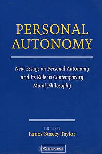 Personal Autonomy: New Essays on Personal Autonomy and its Role in Contemporary Moral Philosophy