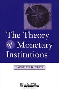The Theory of Monetary Institutions
