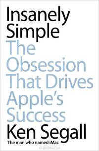 Insanely Simple: The Obsession That Drives Apple