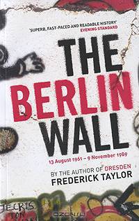 The Berlin Wall: 13 August 1961 - 9 November 1989