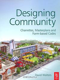 Designing Community: Charrettes, Masterplans and Form-based Codes