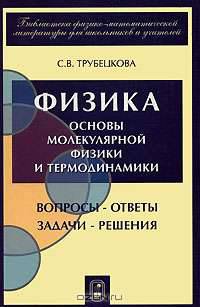 Физика. Вопросы - ответы. Задачи - решения. Основы молекулярной физики и термодинамики. Ч.4 (Серия "Библиотека физико-математической литературы для школьников и учителей")
