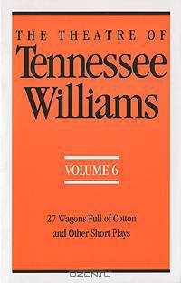 The Theatre of Tennessee Williams: Volume 6: 27 Wagons Full of Cotton & Other Short Plays