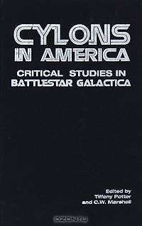 Cylons in America: Critical Studies of Battlestar Galactica