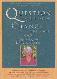 Question Your Thinking, Change the World: Quotations from Byron Katie