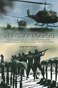 My Gift to You: The Stories of Soldiers Who Died in Vietnam while Serving with the 3rd Battalion (Airborne), 506 Infantry (Currahees), 101st Airborne Division
