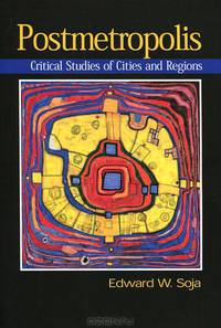 Postmetropolis: Critical Studies of Cities and Regions