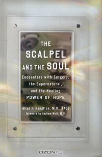 The Scalpel and the Soul: Encounters with Surgery, the Supernatural, and the Healing Power of Hope