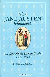 The Jane Austen Handbook: A Sensible Yet Elegant Guide to Her World