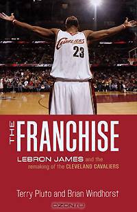 The Franchise: Lebron James and the Remaking of the Cleveland Cavaliers
