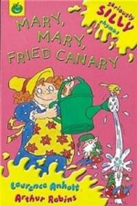 Seriously Silly Rhymes: Mary, Mary, Fried Canary