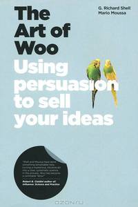 The Art of Woo: Using Persuasion to Sell Your Ideas