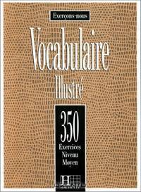 Exercons-nous: Vocabulaire Illustre: 350 Exercices Niveau Moyen
