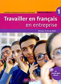 Travailler en francais en enterprise: Methode de francais sur objectifs specifioues: Niveaux A1/A2 du CECR (+ CD-ROM)